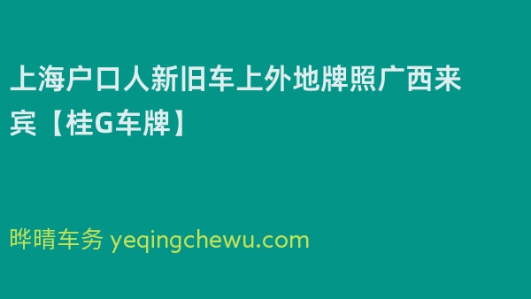 2024年上海户口人新旧车上外地牌照广西来宾【桂G车牌】
