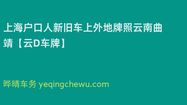 2024年上海户口人新旧车上外地牌照云南曲靖【云D车牌】