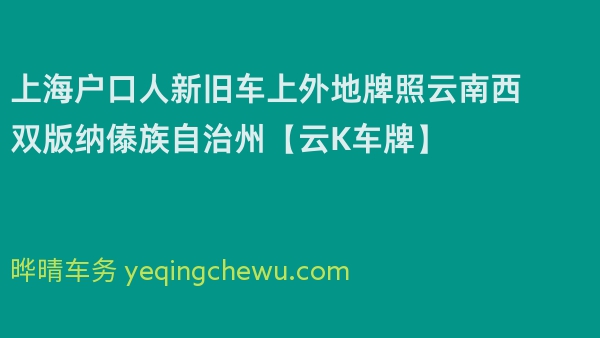 2024年上海户口人新旧车上外地牌照云南西双版纳傣族自治州【云K车牌】